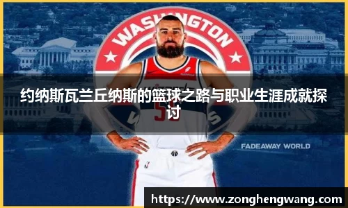 约纳斯瓦兰丘纳斯的篮球之路与职业生涯成就探讨